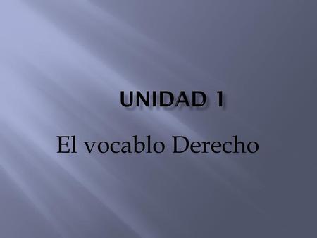 Unidad 1 El vocablo Derecho.