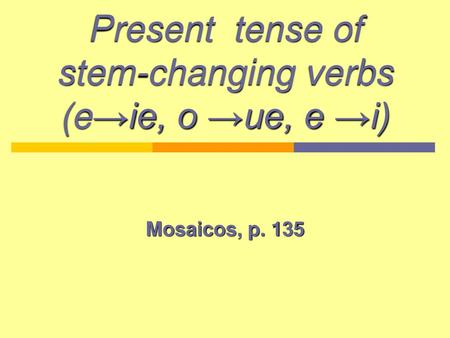 Present tense of stem-changing verbs (e→ie, o →ue, e →i)