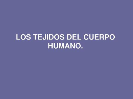 LOS TEJIDOS DEL CUERPO HUMANO.