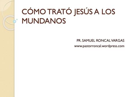 CÓMO TRATÓ JESÚS A LOS MUNDANOS