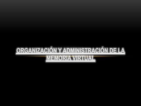 ORGANIZACIÓN Y ADMINISTRACIÓN DE LA MEMORIA VIRTUAL