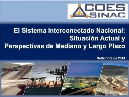 El Sistema Interconectado Nacional: Situación Actual y Perspectivas de Mediano y Largo Plazo Setiembre de 2014 1.