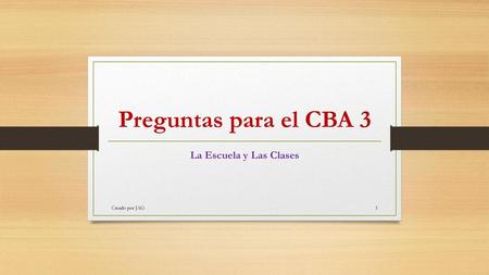 Preguntas para el CBA 3 La Escuela y Las Clases Creado por JAG.