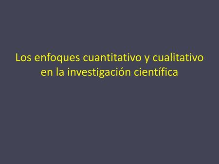 Los enfoques cuantitativo y cualitativo en la investigación científica