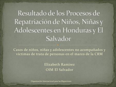 Resultado de los Procesos de Repatriación de Niños, Niñas y Adolescentes en Honduras y El Salvador Casos de niños, niñas y adolescentes no acompañados.