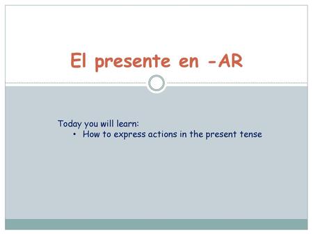 El presente en -AR Today you will learn: