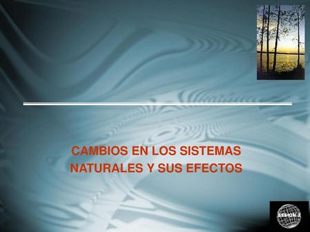 CAMBIOS EN LOS SISTEMAS NATURALES Y SUS EFECTOS