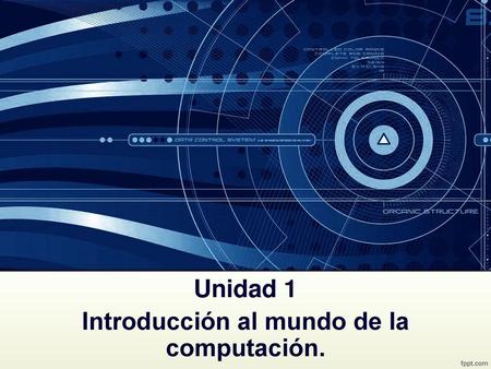Unidad 1 Introducción al mundo de la computación.