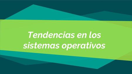 Tendencias en los sistemas operativos