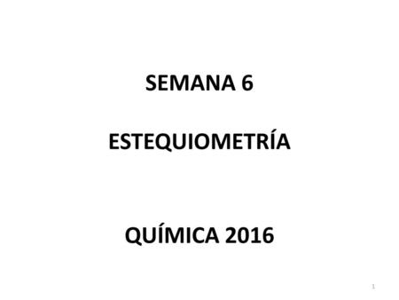 SEMANA 6 ESTEQUIOMETRÍA QUÍMICA 2016