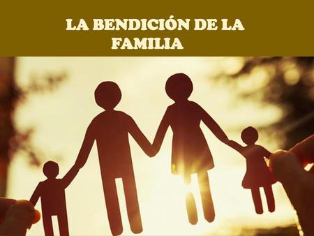 LA BENDICIÓN DE LA FAMILIA