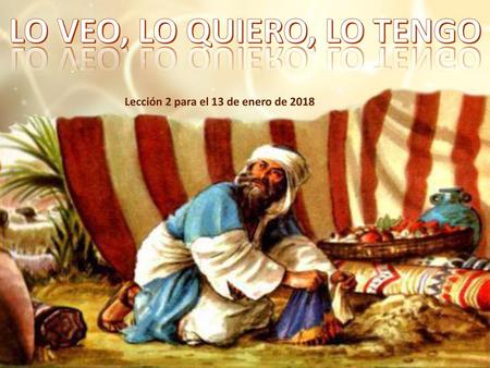 LO VEO, LO QUIERO, LO TENGO Lección 2 para el 13 de enero de 2018