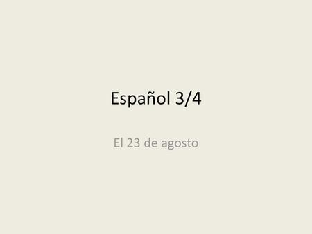 Español 3/4 El 23 de agosto.