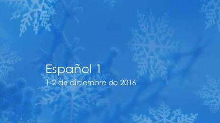 Español 1 1-2 de diciembre de 2016.