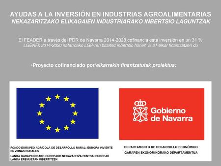AYUDAS A LA INVERSIÓN EN INDUSTRIAS AGROALIMENTARIAS NEKAZARITZAKO ELIKAGAIEN INDUSTRIARAKO INBERTSIO LAGUNTZAK El FEADER a través del PDR de Navarra.