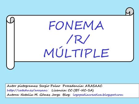 FONEMA /R/ MÚLTIPLE Autor pictogramas: Sergio Palao  Procedencia: ARASAAC http://catedu.es/arasaac/ Licencia: CC (BY-NC-SA)  Autora: Natalia M. Gómez.