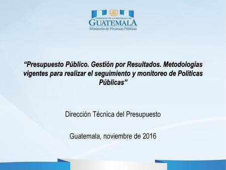 Dirección Técnica del Presupuesto Guatemala, noviembre de 2016