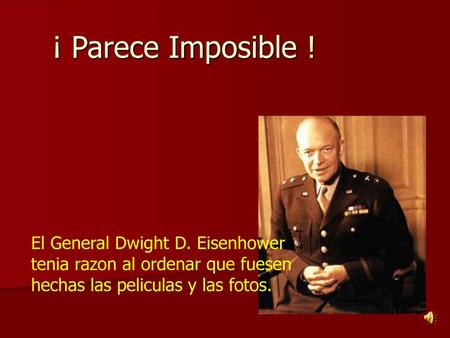 ¡ Parece Imposible ! El General Dwight D. Eisenhower tenia razon al ordenar que fuesen hechas las peliculas y las fotos.