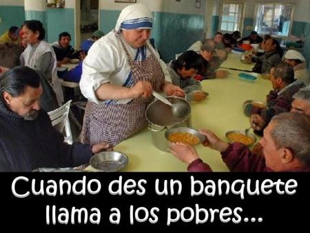 Cuando des un banquete llama a los pobres...