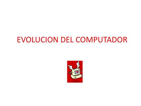 EVOLUCION DEL COMPUTADOR
