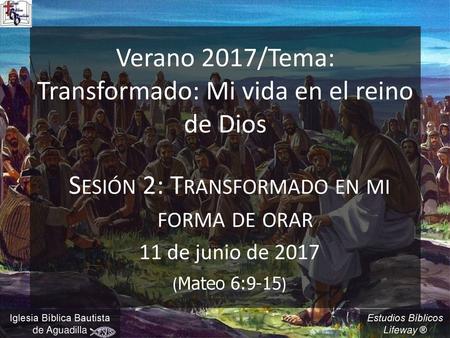 Verano 2017/Tema: Transformado: Mi vida en el reino de Dios