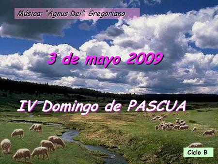 3 de mayo 2009 IV Domingo de PASCUA Música: “Agnus Dei”. Gregoriano