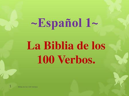 ~Español 1~ La Biblia de los 100 Verbos. Biblia de los 100 Verbos.