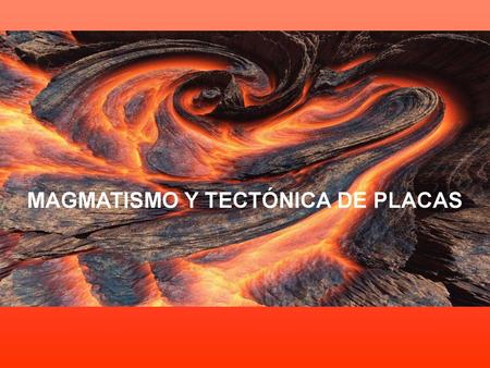 MAGMATISMO Y TECTÓNICA DE PLACAS