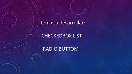 Temas a desarrollar: CHECKEDBOX LIST RADIO BUTTOM