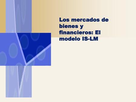 Objetivo Comprender cómo se determina la producción en el corto plazo a través del equilibrio simultáneo de los mercados de bienes y financieros. Entender.