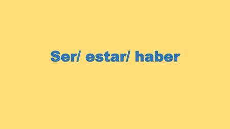 Ser/ estar/ haber.