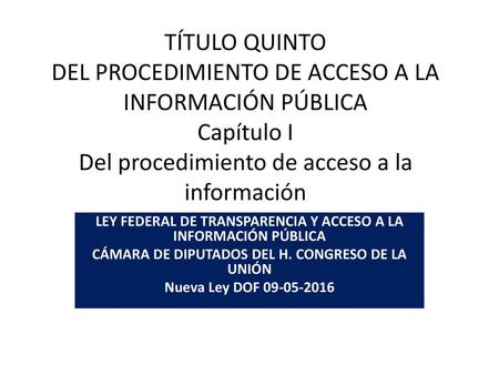 TÍTULO QUINTO DEL PROCEDIMIENTO DE ACCESO A LA INFORMACIÓN PÚBLICA Capítulo I Del procedimiento de acceso a la información LEY FEDERAL DE TRANSPARENCIA.