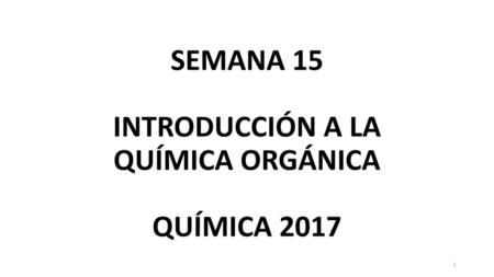 SEMANA 15 INTRODUCCIÓN A LA QUÍMICA ORGÁNICA QUÍMICA 2017