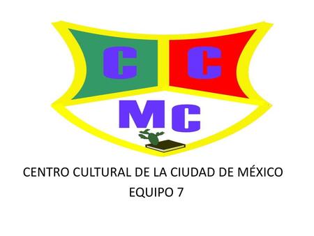 CENTRO CULTURAL DE LA CIUDAD DE MÉXICO EQUIPO 7