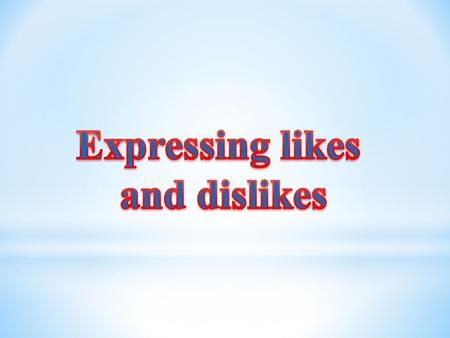 Expressing likes and dislikes.