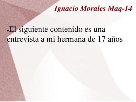 El siguiente contenido es una entrevista a mi hermana de 17 años