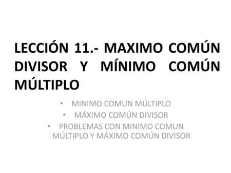 LECCIÓN 11.- MAXIMO COMÚN DIVISOR Y MÍNIMO COMÚN MÚLTIPLO