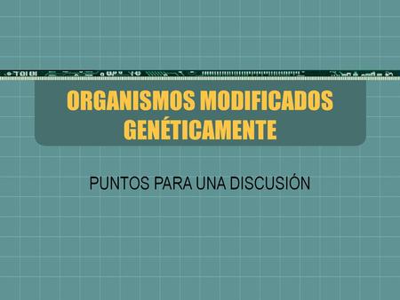 ORGANISMOS MODIFICADOS GENÉTICAMENTE