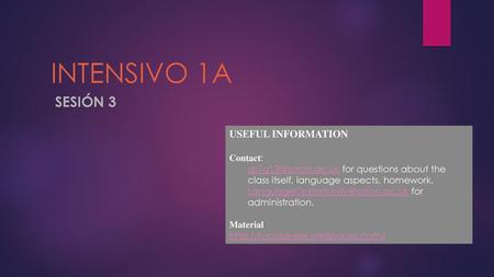 INTENSIVO 1A SESIÓN 3 USEFUL INFORMATION Contact: