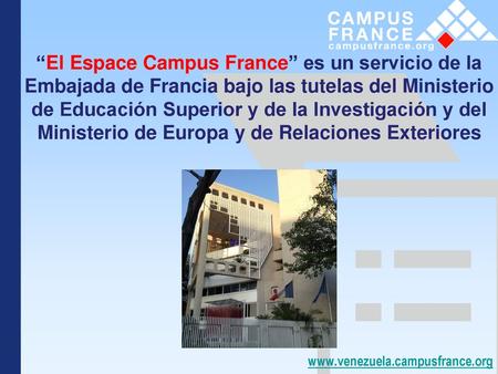“El Espace Campus France” es un servicio de la Embajada de Francia bajo las tutelas del Ministerio de Educación Superior y de la Investigación y del Ministerio.