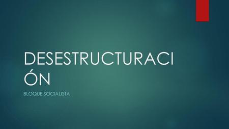 DESESTRUCTURACIÓN BLOQUE SOCIALISTA.