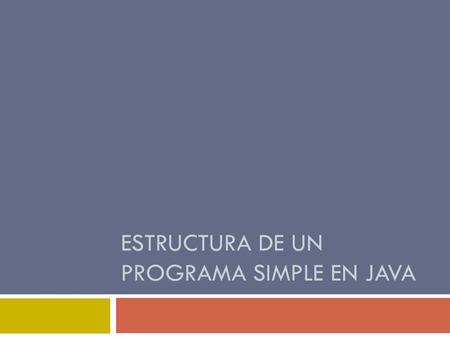 ESTRUCTURA DE UN PROGRAMA SIMPLE EN JAVA