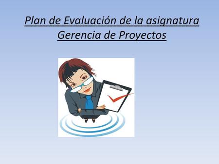 Plan de Evaluación de la asignatura Gerencia de Proyectos