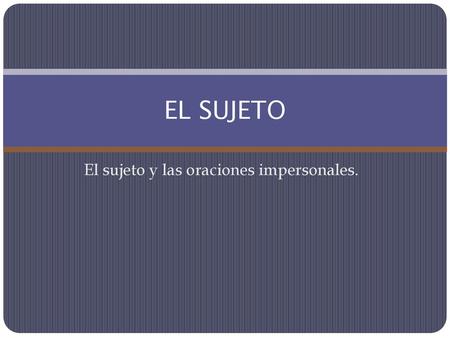 El sujeto y las oraciones impersonales.