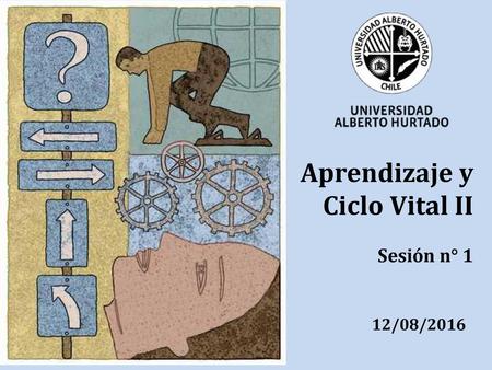 Aprendizaje y Ciclo Vital II Sesión n° 1 12/08/2016.
