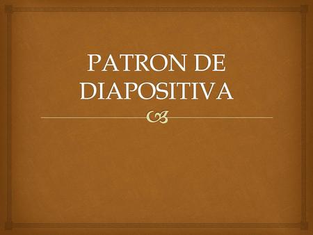 PATRON DE DIAPOSITIVA.