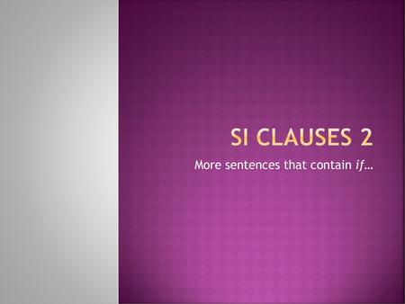 More sentences that contain if…
