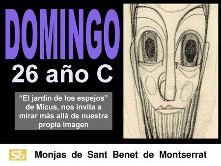 DOMINGO 26 año C “El jardín de los espejos” de Micus, nos invita a mirar más allá de nuestra propia imagen Monjas de Sant Benet de Montserrat.
