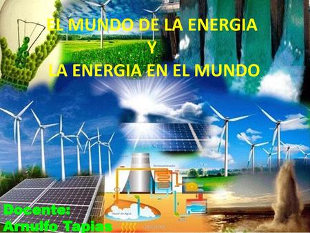 EL MUNDO DE LA ENERGIA Y LA ENERGIA EN EL MUNDO