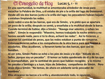 Lucas 5, 1 - 11 En una oportunidad, la multitud se amontonaba alrededor de Jesús para escuchar la Palabra de Dios, y él estaba de pie a la orilla del lago.